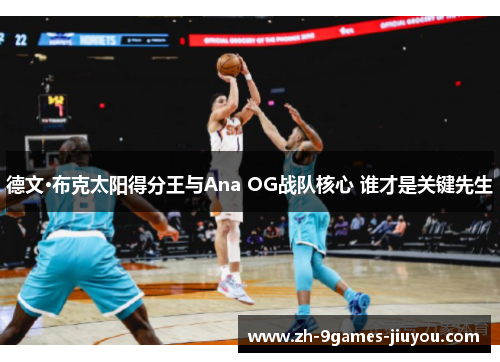 德文·布克太阳得分王与Ana OG战队核心 谁才是关键先生