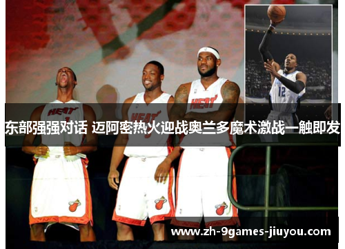 东部强强对话 迈阿密热火迎战奥兰多魔术激战一触即发